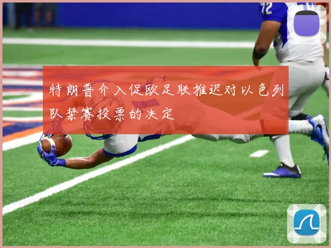 特朗普介入促欧足联推迟对以色列队禁赛投票的决定